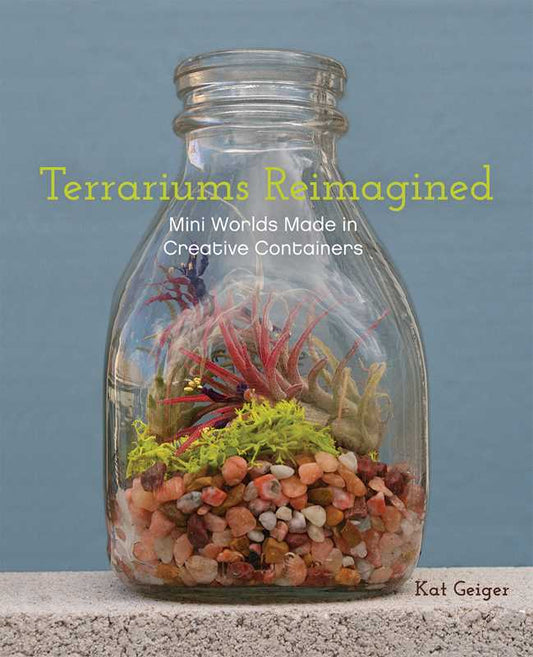 Terrariums Reimagined by Kat Geiger: Paperback; 144 pages / English