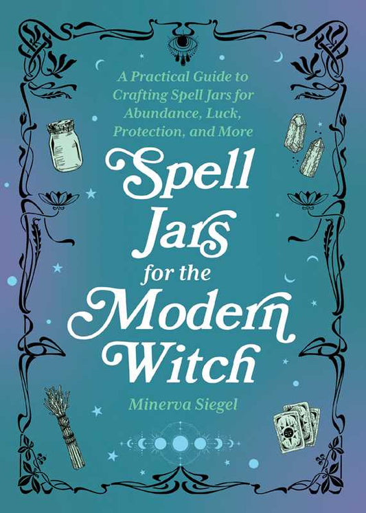 Spell Jars for the Modern Witch by Minerva Siegel: Paper Over Board; 160 pages / English